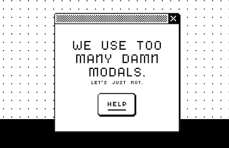 They’re not joking around, there are way too many modals on the web